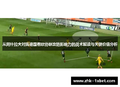 从阿什拉夫对阵德国看欧协联攻防影响力的战术解读与关键价值分析