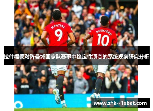 拉什福德对阵曼城国家队赛事中稳定性演变的系统观察研究分析