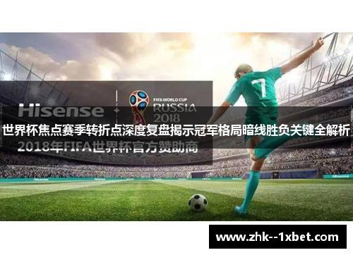 世界杯焦点赛季转折点深度复盘揭示冠军格局暗线胜负关键全解析 世界杯焦点赛季转折点深度复盘揭示冠军格局暗线胜负关键全解析