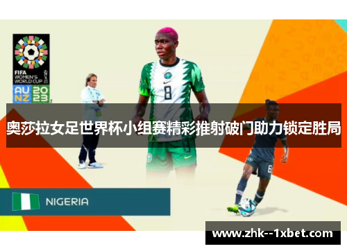 奥莎拉女足世界杯小组赛精彩推射破门助力锁定胜局